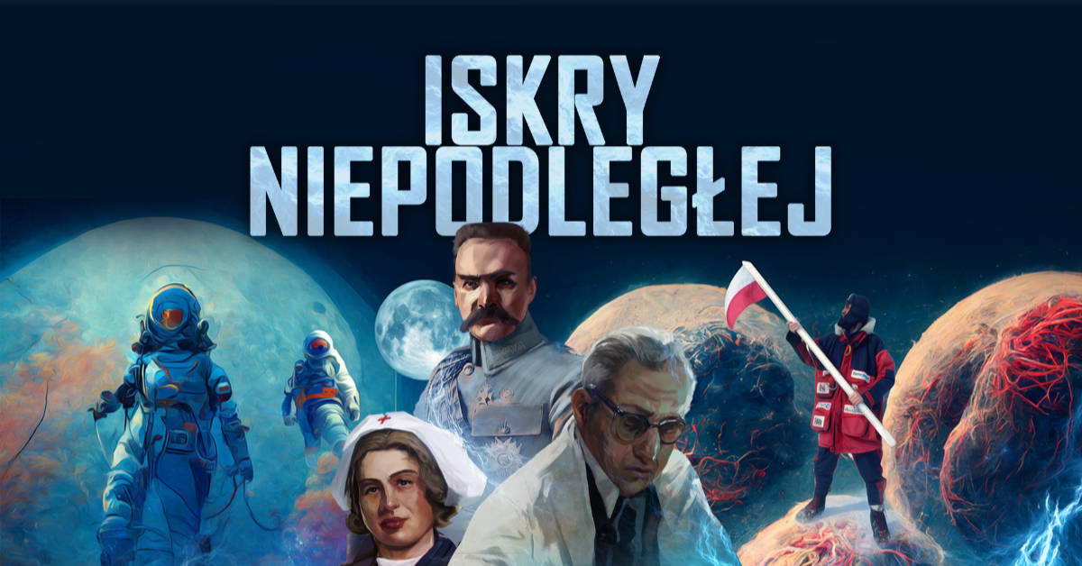 Iskry Niepodległej – O Polakach, którzy zmieniali świat