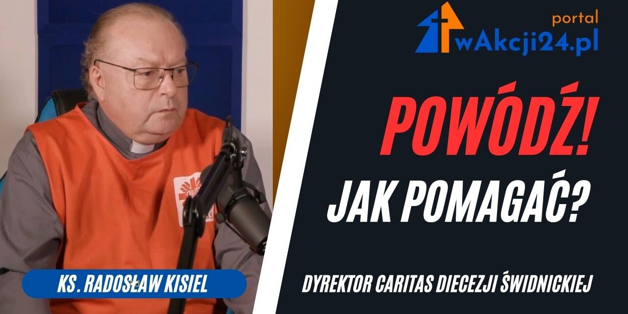 Powódź! Jak pomagać? Jak otrzymać pomoc? Tłumaczy ks. Radosław Kisiel Dyrektor Caritas Diecezji Świdnickiej [NASZ PODCAST]